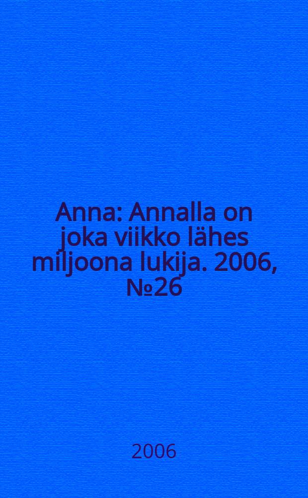 Anna : Annalla on joka viikko lähes miljoona lukija. 2006, № 26