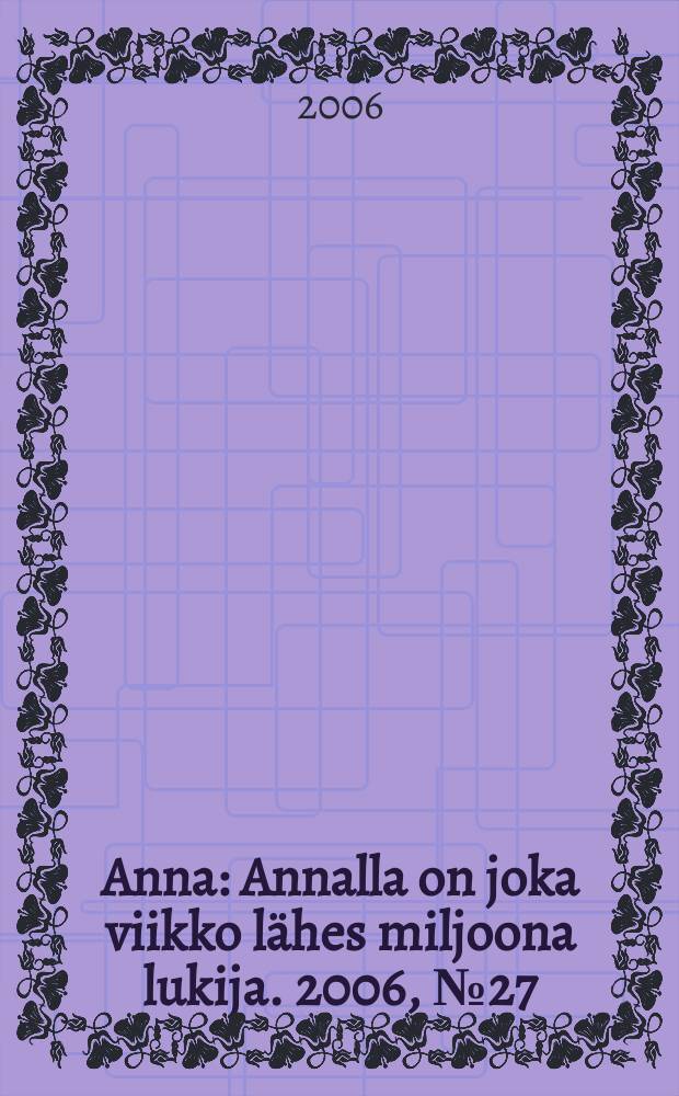 Anna : Annalla on joka viikko lähes miljoona lukija. 2006, № 27