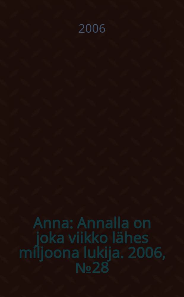 Anna : Annalla on joka viikko lähes miljoona lukija. 2006, № 28
