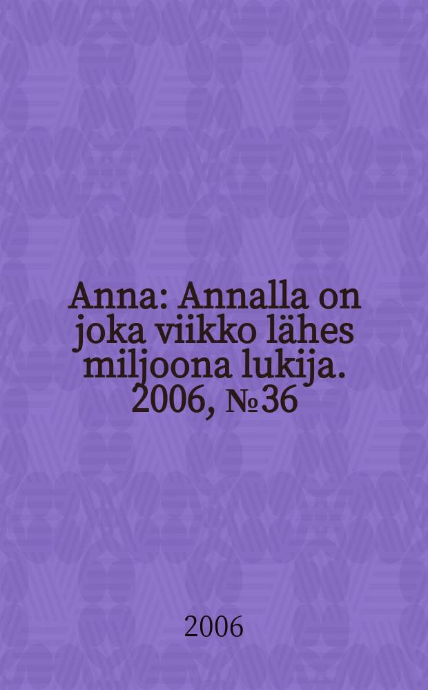 Anna : Annalla on joka viikko lähes miljoona lukija. 2006, № 36