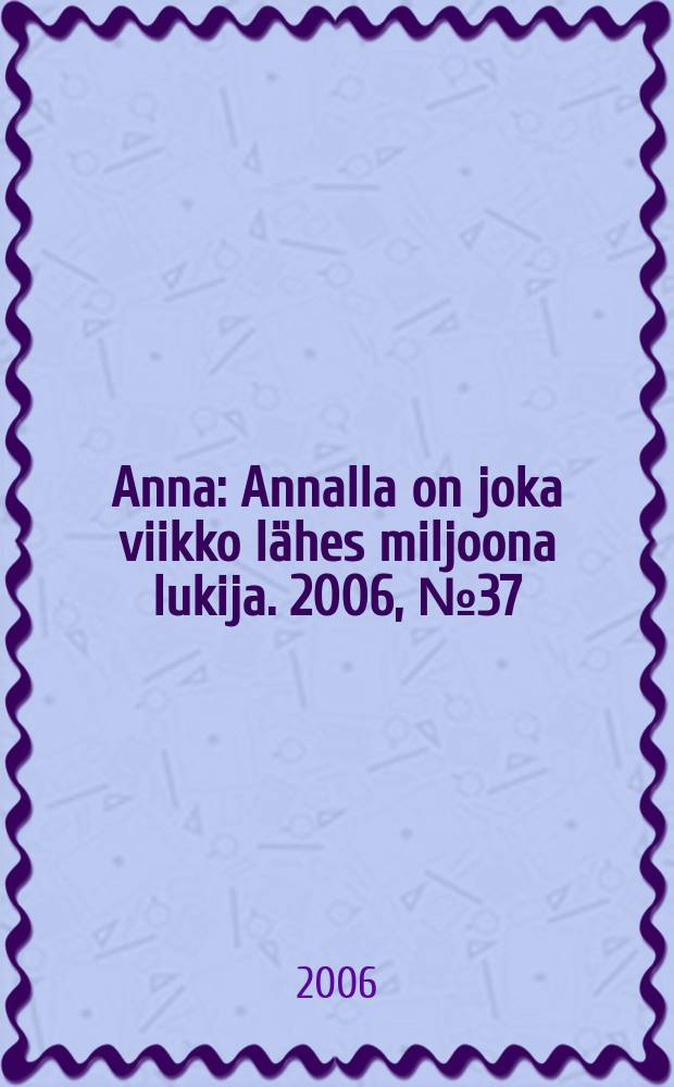 Anna : Annalla on joka viikko lähes miljoona lukija. 2006, № 37