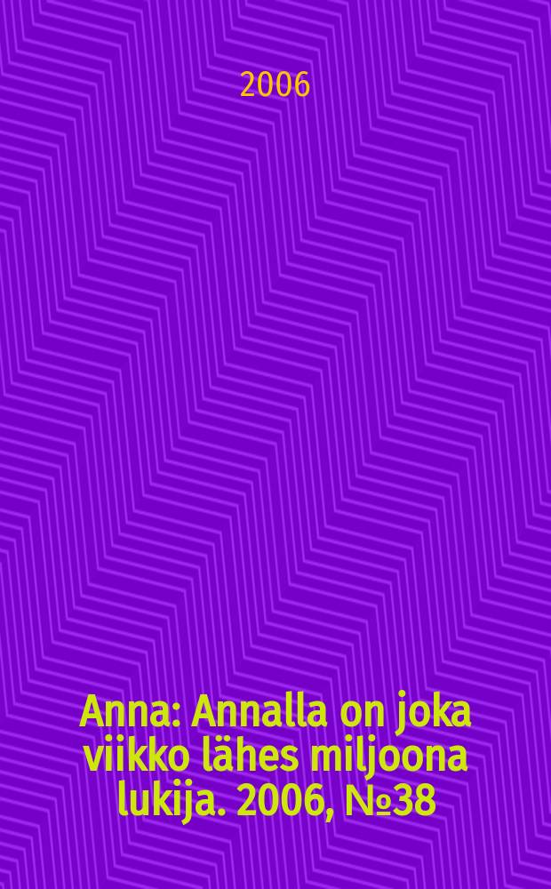 Anna : Annalla on joka viikko lähes miljoona lukija. 2006, № 38