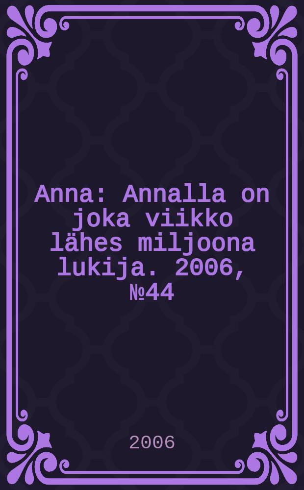 Anna : Annalla on joka viikko lähes miljoona lukija. 2006, № 44