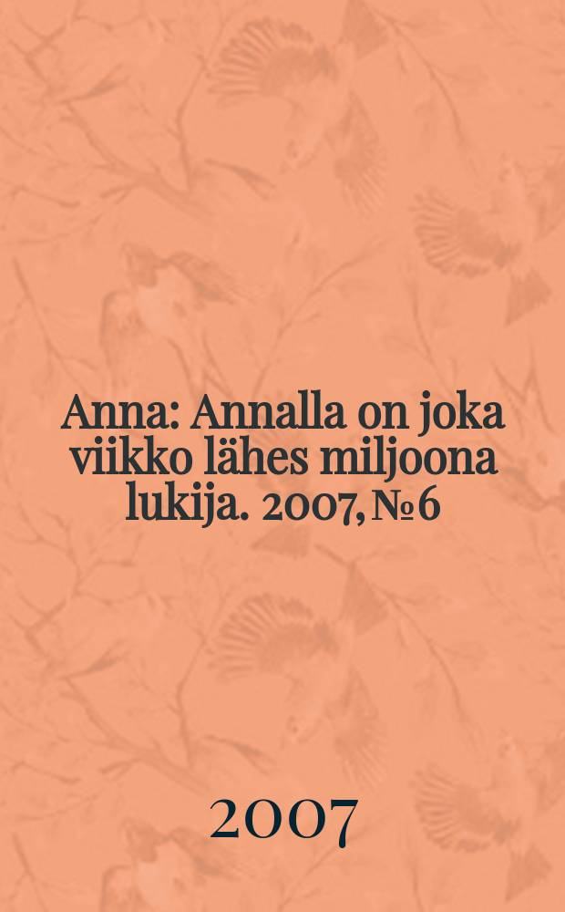 Anna : Annalla on joka viikko lähes miljoona lukija. 2007, № 6