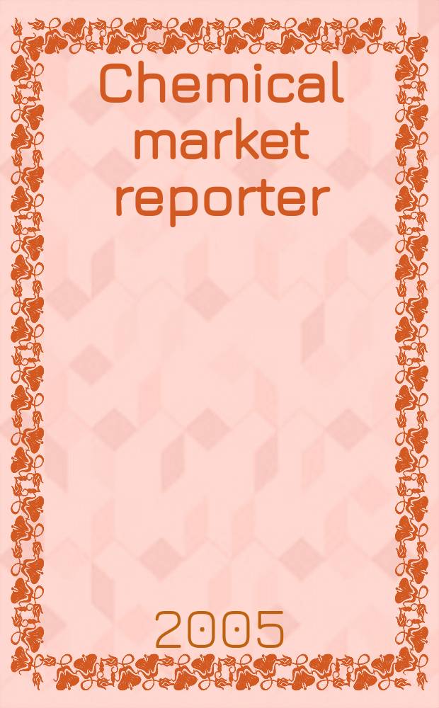 Chemical market reporter : Rep. the business of chemicals since 1871. Vol. 267 № 13