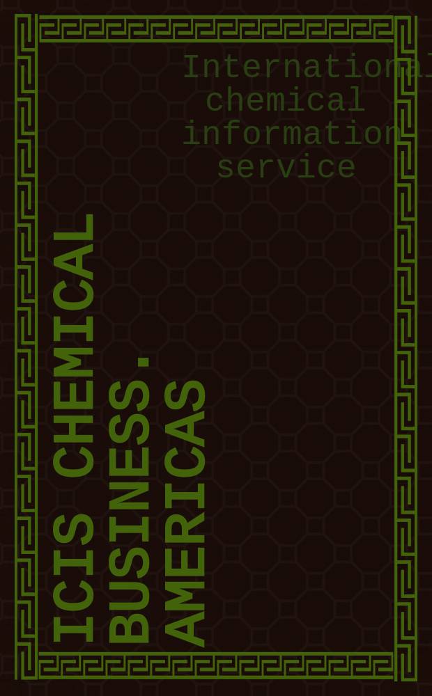 ICIS chemical business. Americas : regional intelligence : global analysis