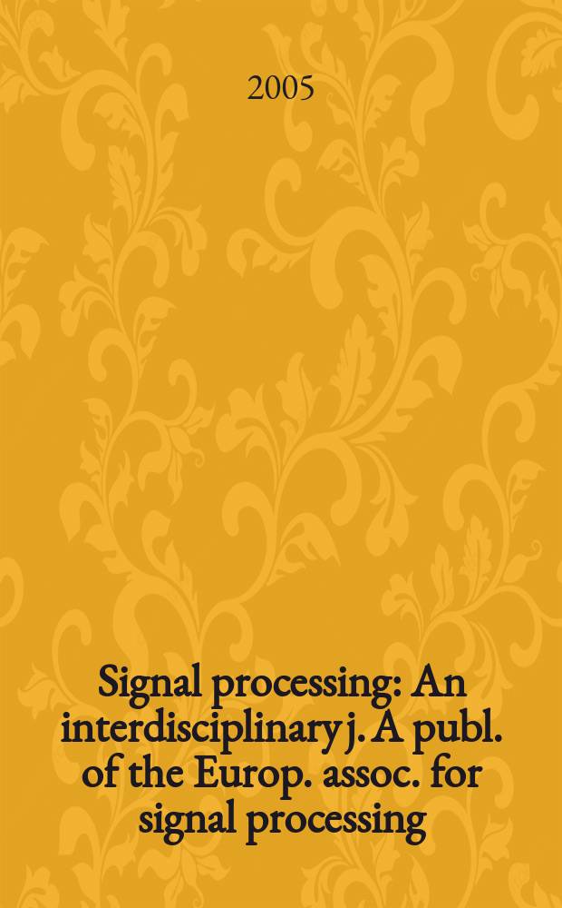 Signal processing : An interdisciplinary j. A publ. of the Europ. assoc. for signal processing (EURASIP). Vol.85, №1