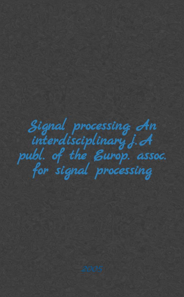Signal processing : An interdisciplinary j. A publ. of the Europ. assoc. for signal processing (EURASIP). Vol.85, №3