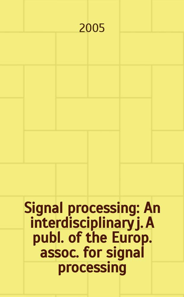 Signal processing : An interdisciplinary j. A publ. of the Europ. assoc. for signal processing (EURASIP). Vol.85, №9