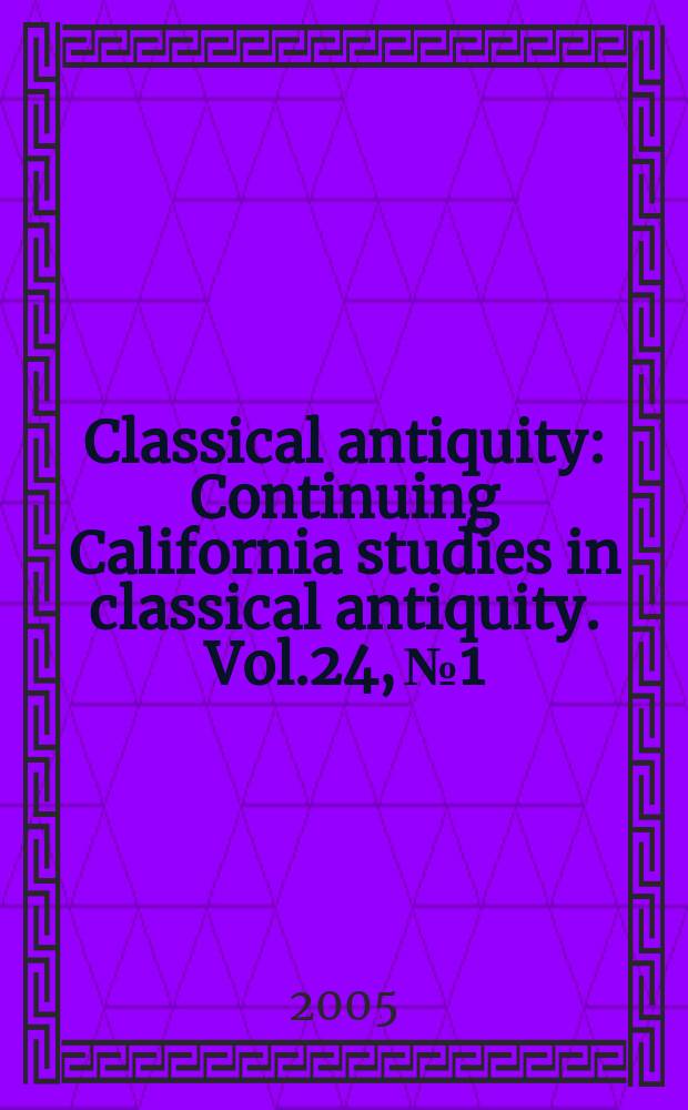 Classical antiquity : Continuing California studies in classical antiquity. Vol.24, №1