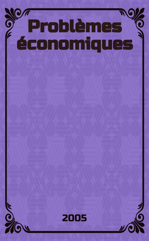 Probl&egrave;mes &eacute;conomiques : S&eacute;lection hebdomadaire de presse fran&ccedil;aise et &eacute;trang&egrave;re. 2005, №2866