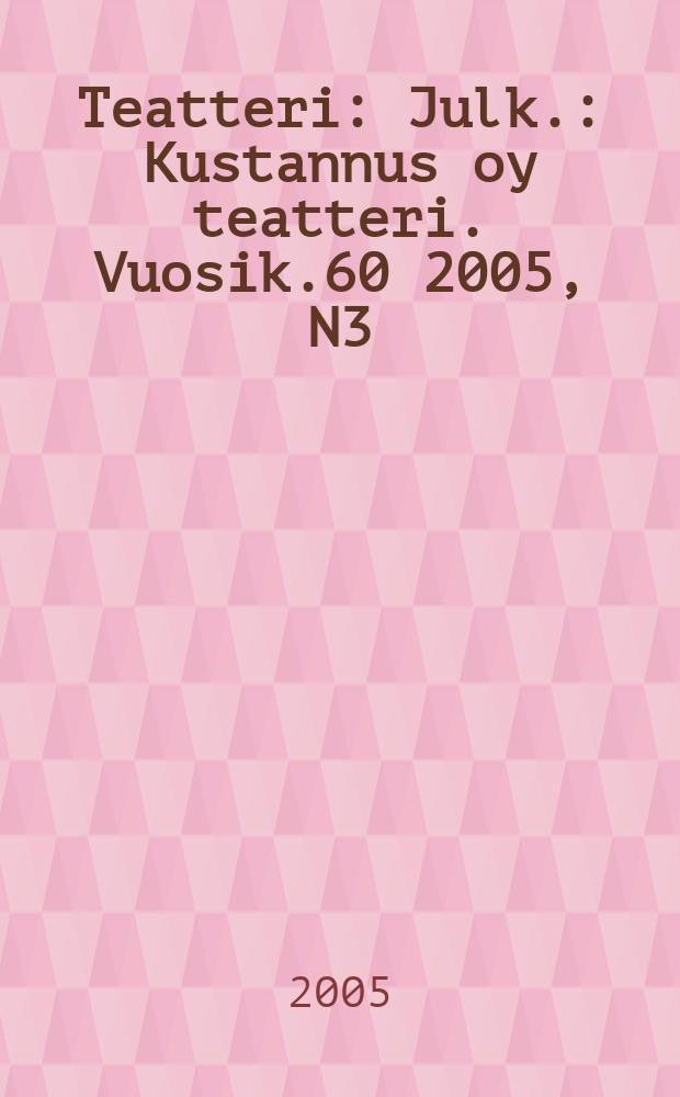 Teatteri : Julk.: Kustannus oy teatteri. Vuosik.60 2005, N3