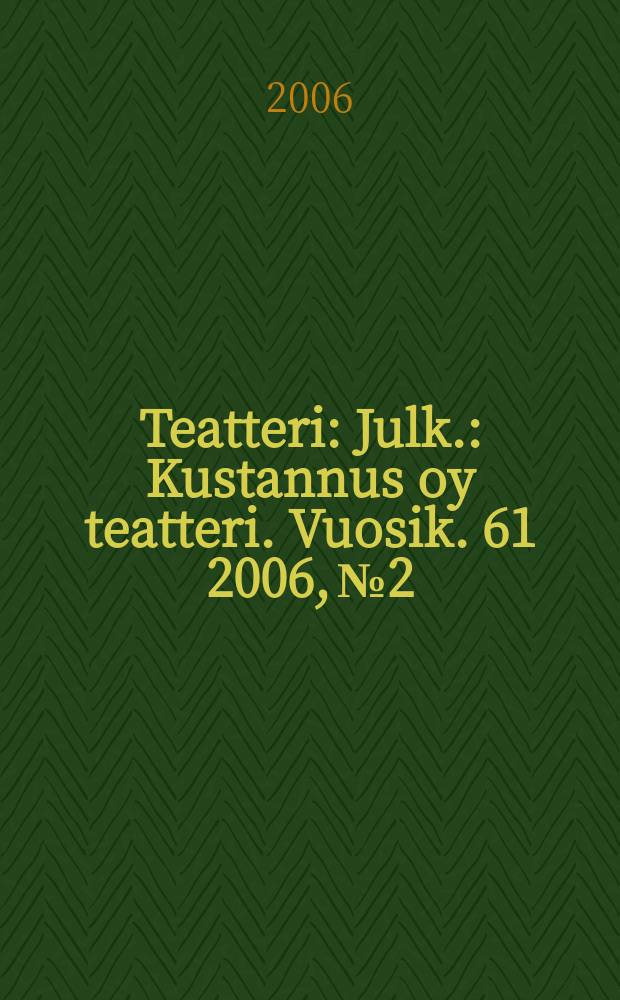 Teatteri : Julk.: Kustannus oy teatteri. Vuosik. 61 2006, № 2