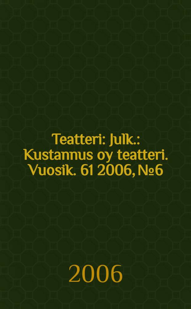 Teatteri : Julk.: Kustannus oy teatteri. Vuosik. 61 2006, № 6