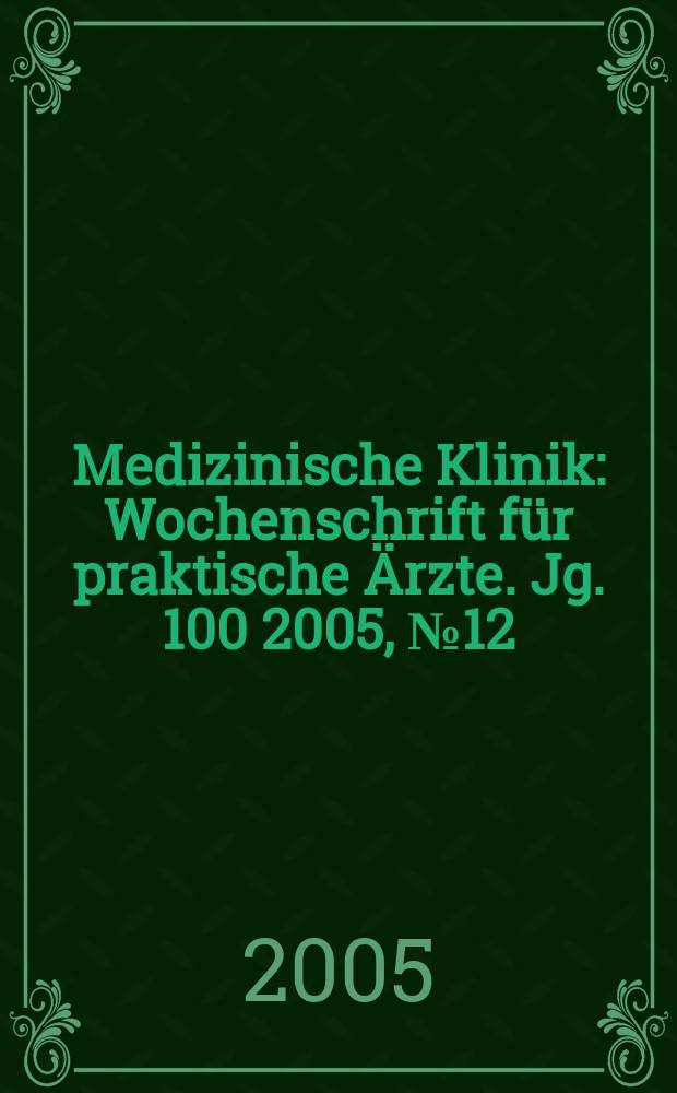 Medizinische Klinik : Wochenschrift für praktische Ärzte. Jg. 100 2005, № 12