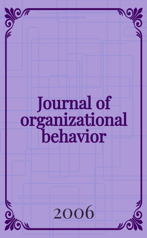 Journal of organizational behavior : The intern. journal of industrial, occupational and organizational psychology and behavior. Vol.27, № 4