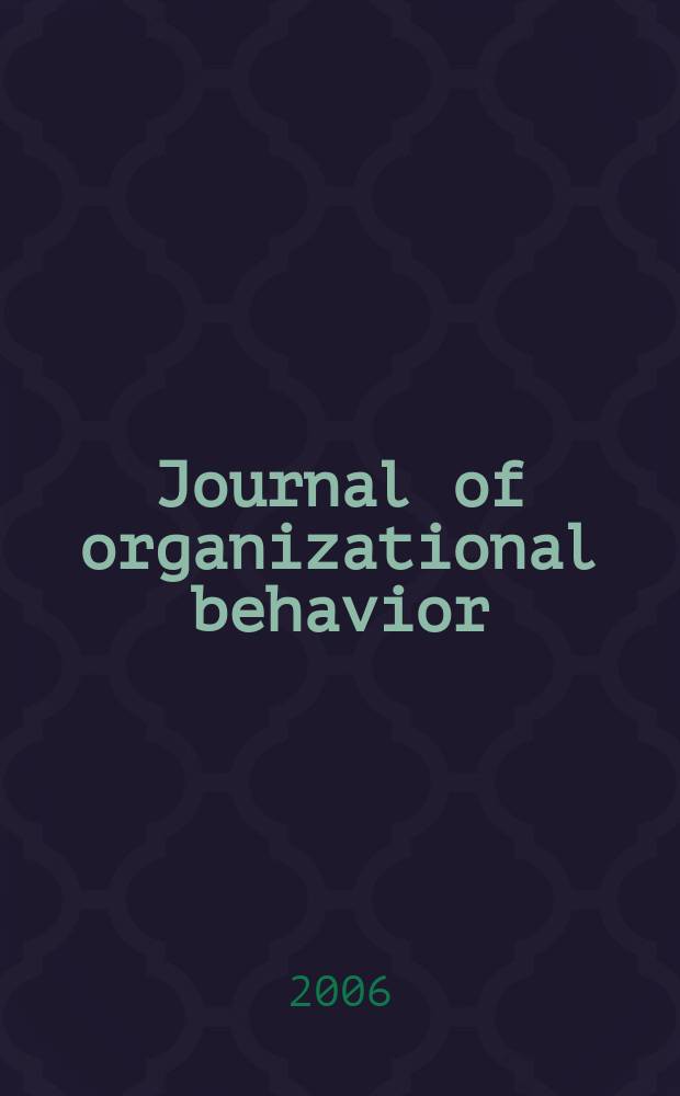 Journal of organizational behavior : The intern. journal of industrial, occupational and organizational psychology and behavior. Vol.27, № 5