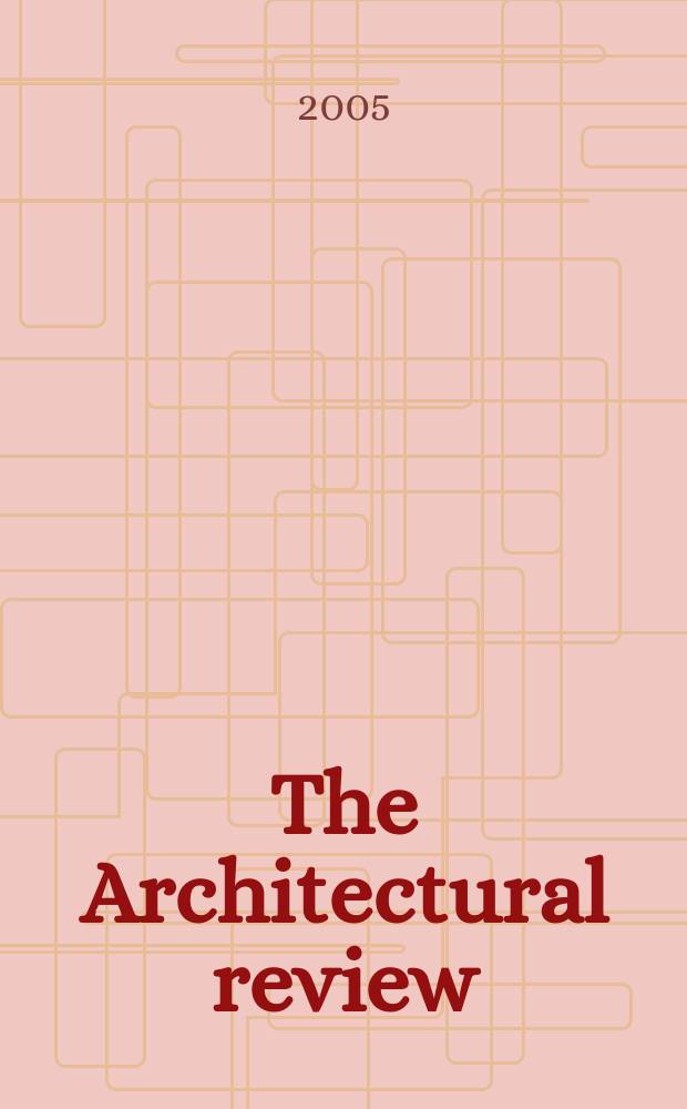 The Architectural review : A magazine of architecture & decoration. 2005, №1298