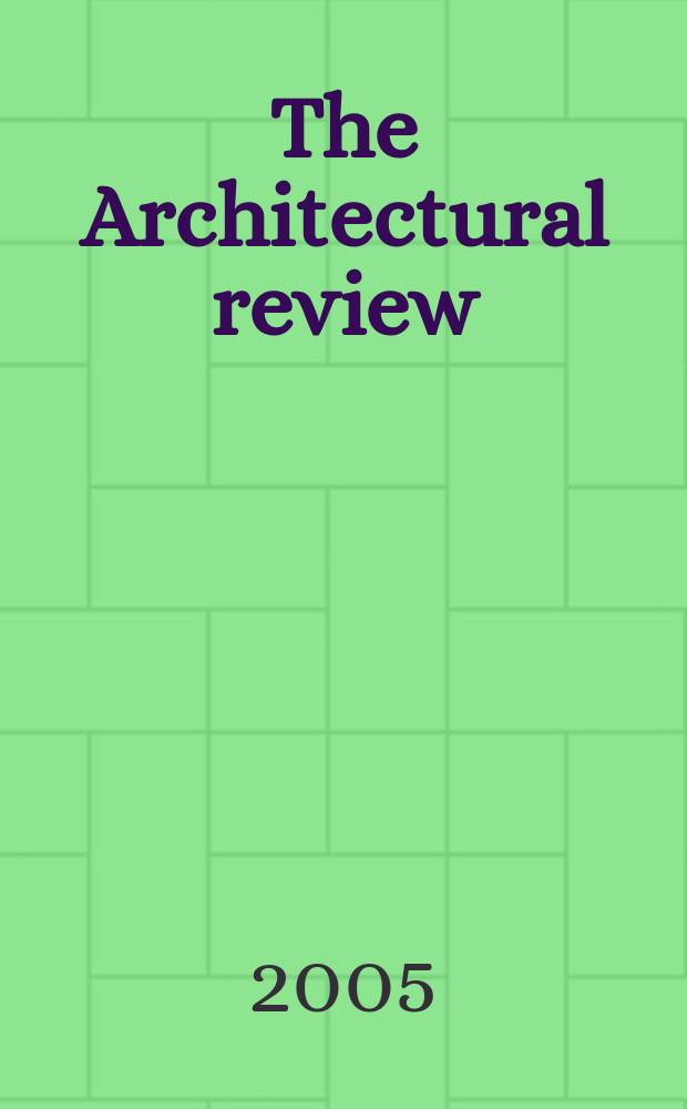 The Architectural review : A magazine of architecture & decoration. 2005, №1300