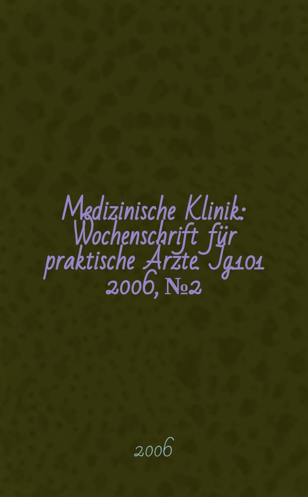 Medizinische Klinik : Wochenschrift für praktische Ärzte. Jg.101 2006, № 2