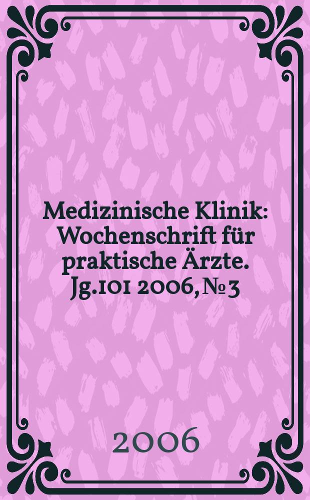 Medizinische Klinik : Wochenschrift für praktische Ärzte. Jg.101 2006, № 3