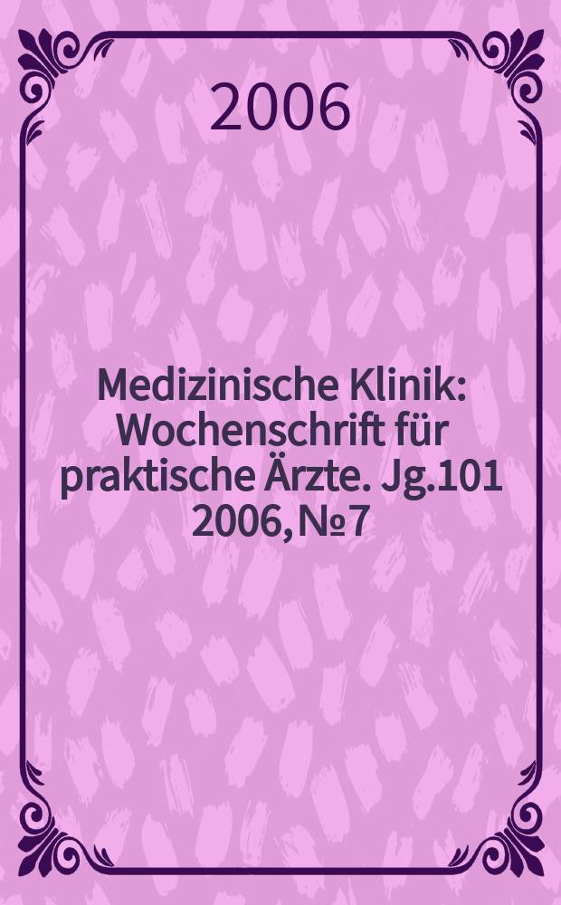 Medizinische Klinik : Wochenschrift für praktische Ärzte. Jg.101 2006, № 7