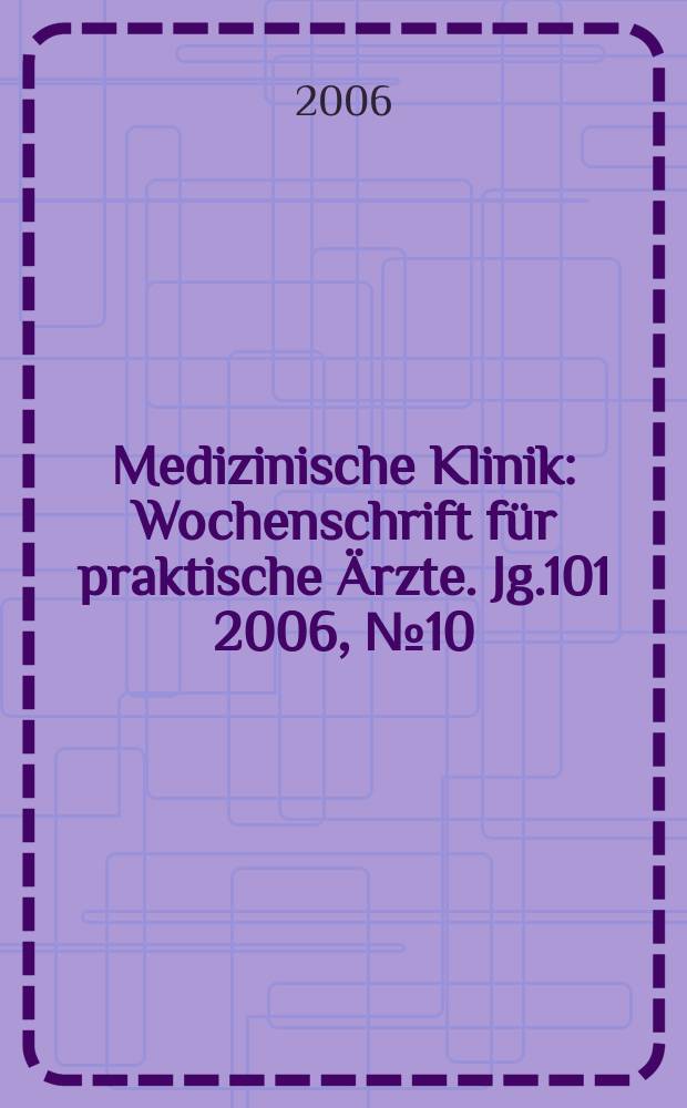 Medizinische Klinik : Wochenschrift für praktische Ärzte. Jg.101 2006, № 10