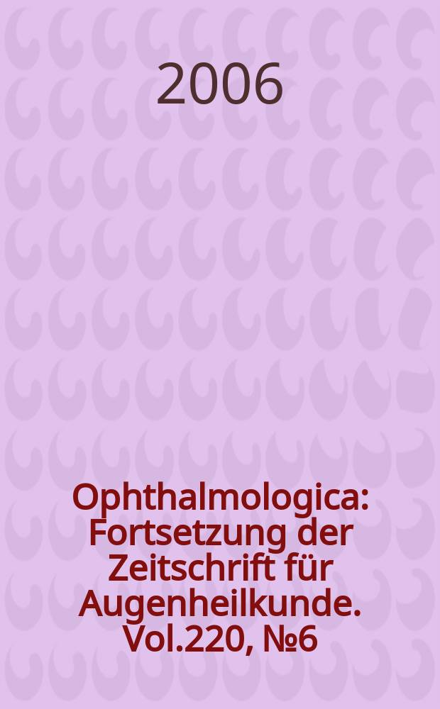 Ophthalmologica : Fortsetzung der Zeitschrift für Augenheilkunde. Vol.220, № 6