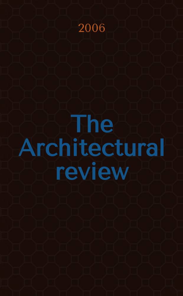 The Architectural review : A magazine of architecture & decoration. 2006, № 1311