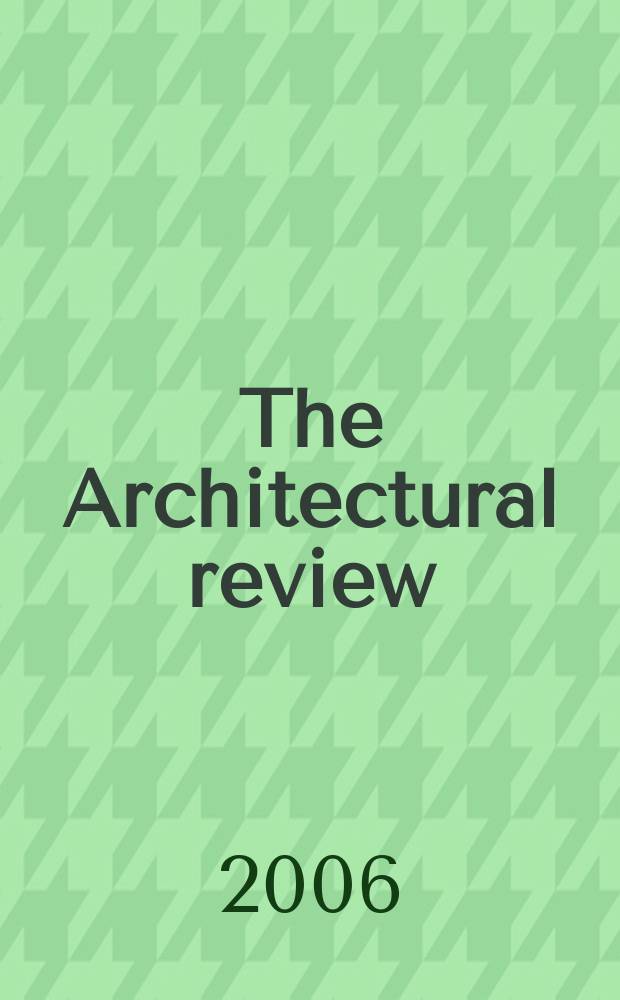 The Architectural review : A magazine of architecture & decoration. 2006, № 1315