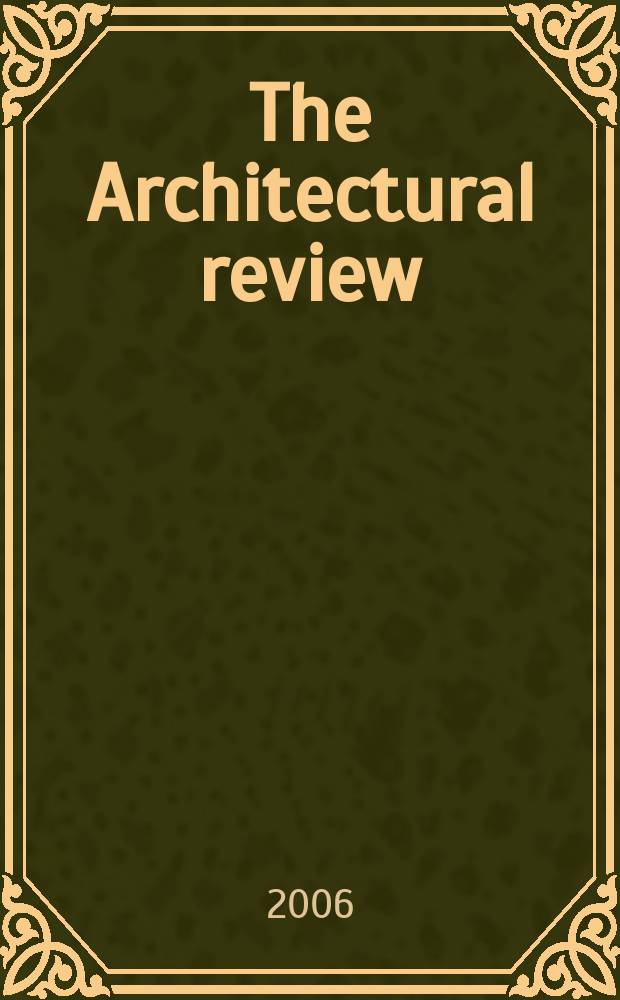 The Architectural review : A magazine of architecture & decoration. 2006, № 1316