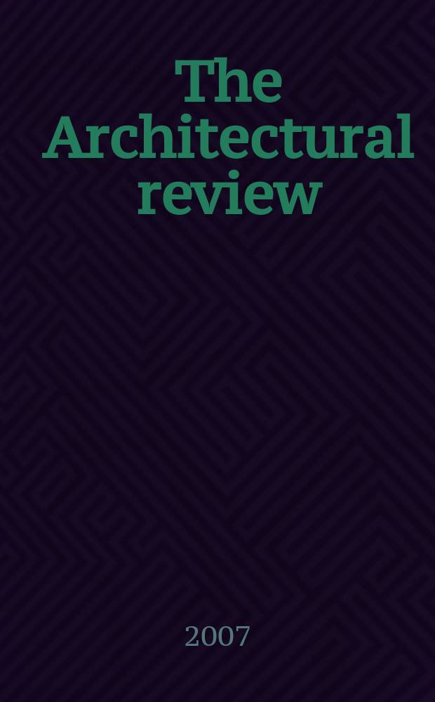 The Architectural review : A magazine of architecture & decoration. 2007, № 1321