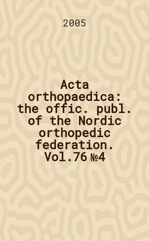 Acta orthopaedica : the offic. publ. of the Nordic orthopedic federation. Vol.76 № 4