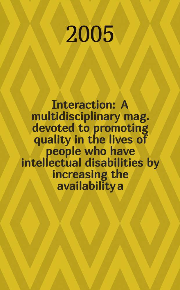 Interaction : A multidisciplinary mag. devoted to promoting quality in the lives of people who have intellectual disabilities by increasing the availability a. exchange of information. Vol.18, №3