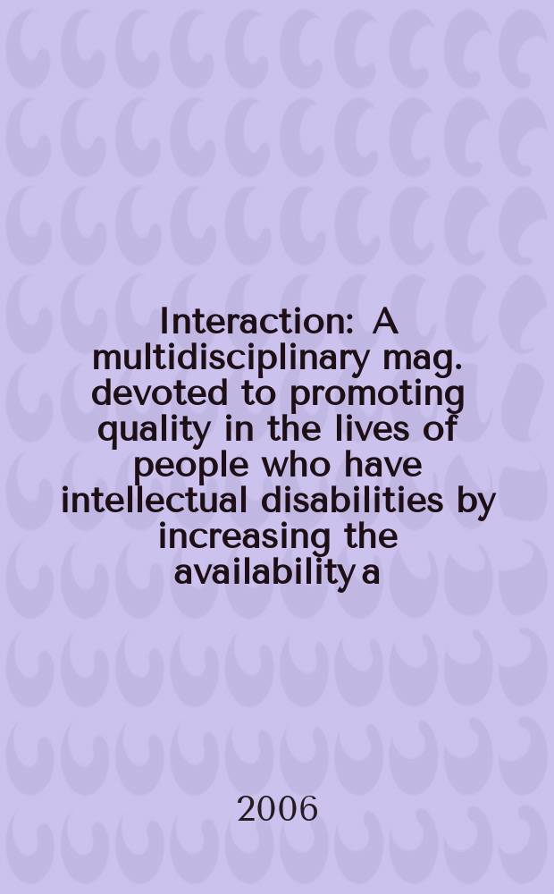 Interaction : A multidisciplinary mag. devoted to promoting quality in the lives of people who have intellectual disabilities by increasing the availability a. exchange of information. Vol.20, №1