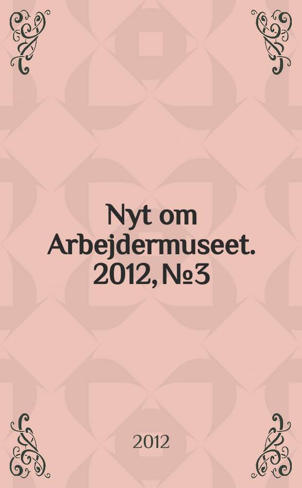 Nyt om Arbejdermuseet. 2012, № 3