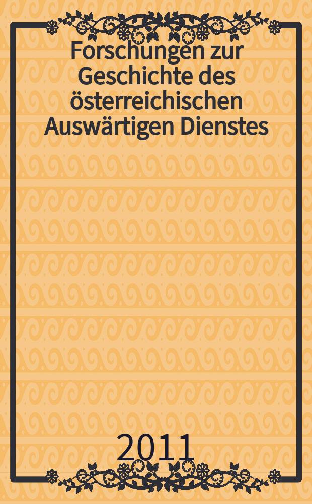Forschungen zur Geschichte des &ouml;sterreichischen Ausw&auml;rtigen Dienstes = Исследования по истории австрийской дипломатической службы