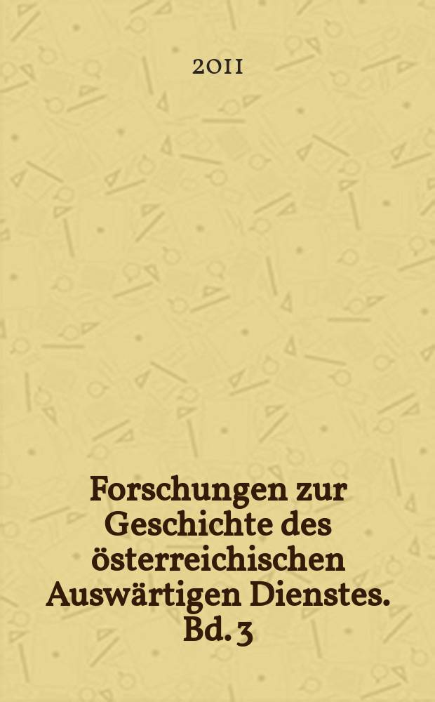 Forschungen zur Geschichte des österreichischen Auswärtigen Dienstes. Bd. 3 : Von Kaisern, Konsuln und Kaufleuten - Österreich und die Ukraine 1785-2010 = О императорах, консулах и купцах - Австрии и Украины 1785-2010