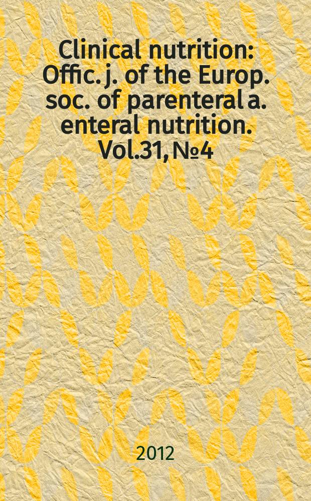 Clinical nutrition : Offic. j. of the Europ. soc. of parenteral a. enteral nutrition. Vol.31, №4