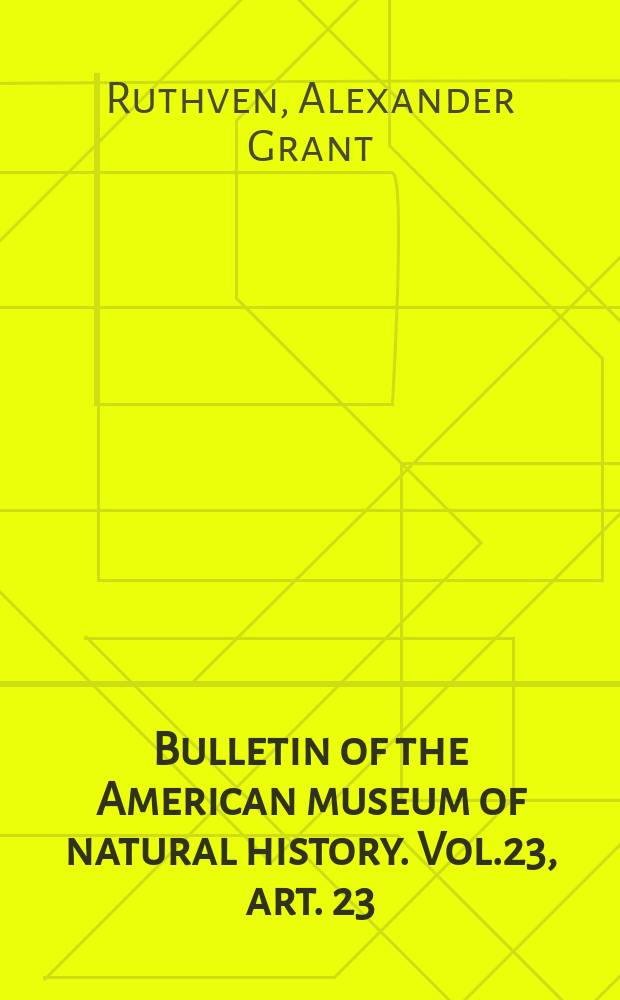 Bulletin of the American museum of natural history. Vol.23, art. 23 : A collection of reptiles and amphiblans from Southern New Mexico and Arizona = Коллекции рептилий и амфибии из юга Нью Мехико и Аризоны