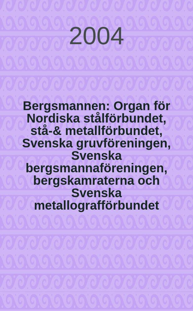 Bergsmannen : Organ för Nordiska stålförbundet, stål- & metallförbundet, Svenska gruvföreningen, Svenska bergsmannaföreningen, bergskamraterna och Svenska metallografförbundet. 2004, №6