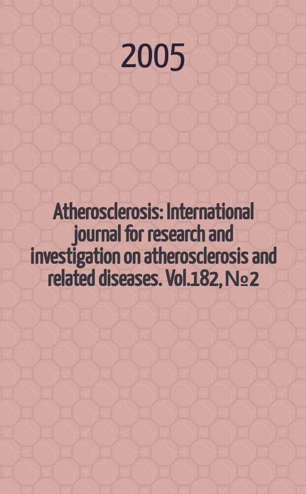 Atherosclerosis : International journal for research and investigation on atherosclerosis and related diseases. Vol.182, №2