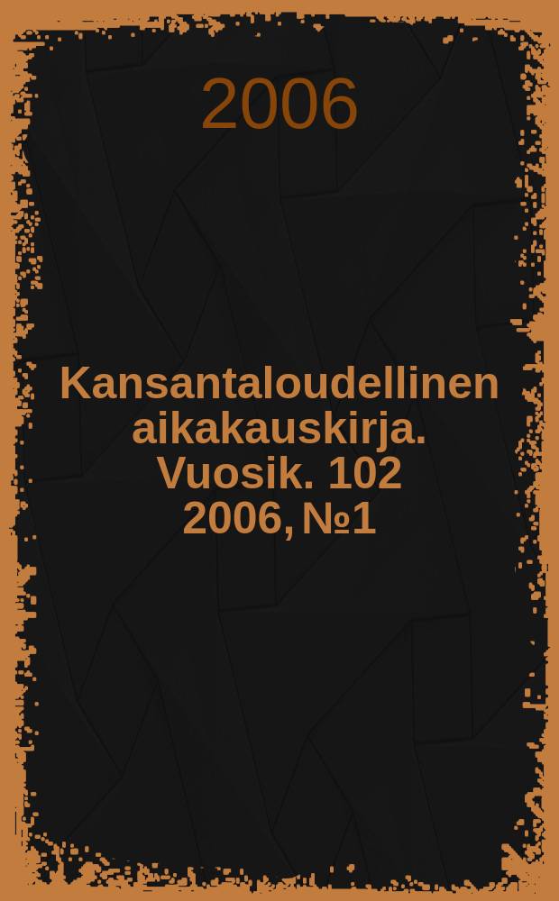 Kansantaloudellinen aikakauskirja. Vuosik. 102 2006, № 1