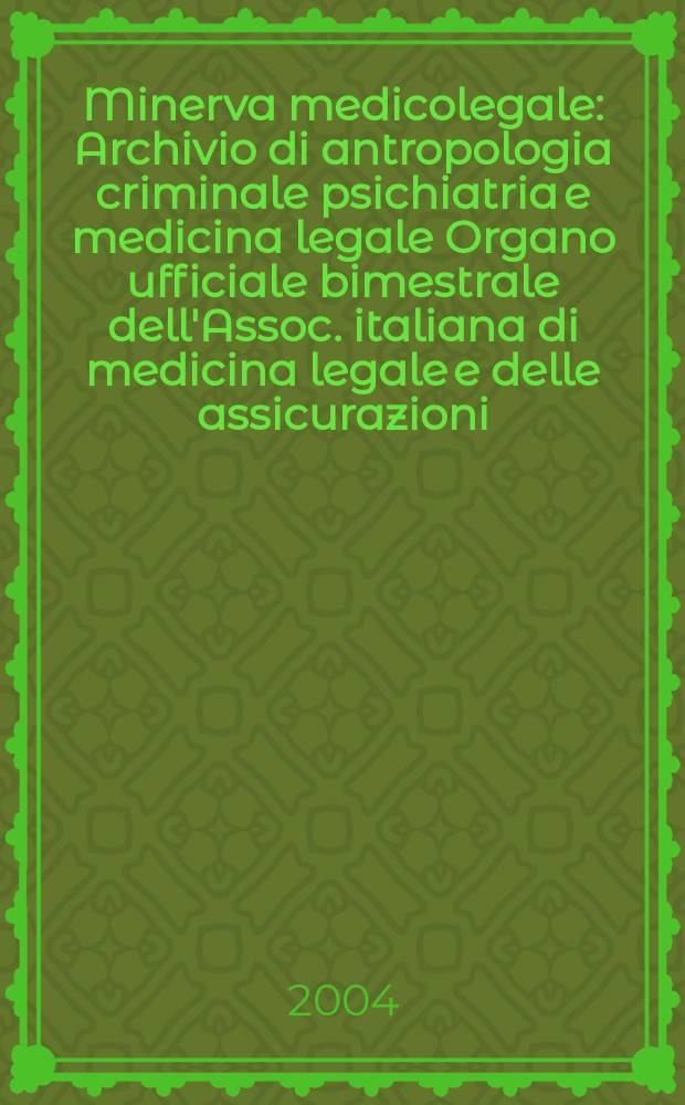 Minerva medicolegale : Archivio di antropologia criminale psichiatria e medicina legale Organo ufficiale bimestrale dell'Assoc. italiana di medicina legale e delle assicurazioni. Vol. 124, № 2
