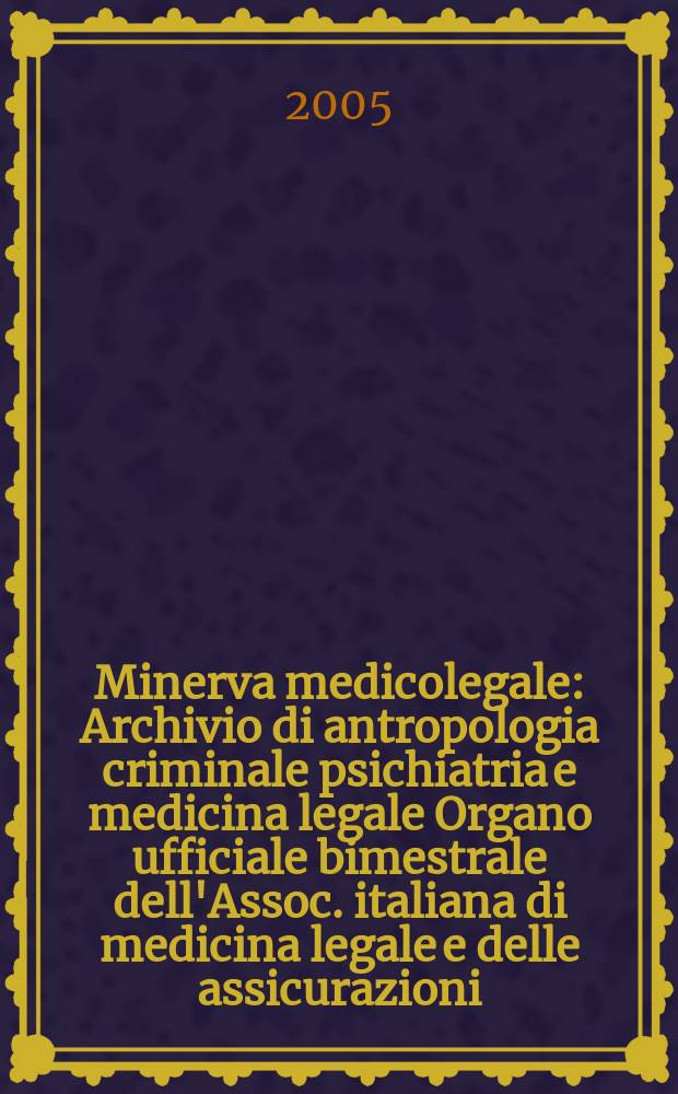 Minerva medicolegale : Archivio di antropologia criminale psichiatria e medicina legale Organo ufficiale bimestrale dell'Assoc. italiana di medicina legale e delle assicurazioni. Vol. 125, № 1