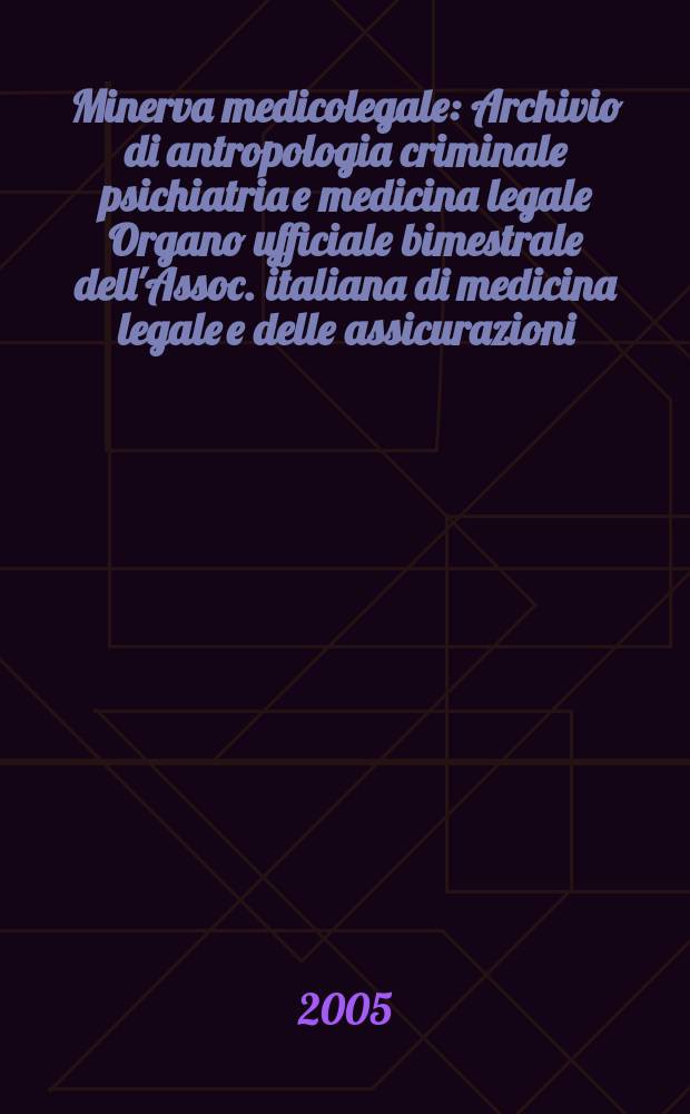 Minerva medicolegale : Archivio di antropologia criminale psichiatria e medicina legale Organo ufficiale bimestrale dell'Assoc. italiana di medicina legale e delle assicurazioni. Vol. 125, № 2