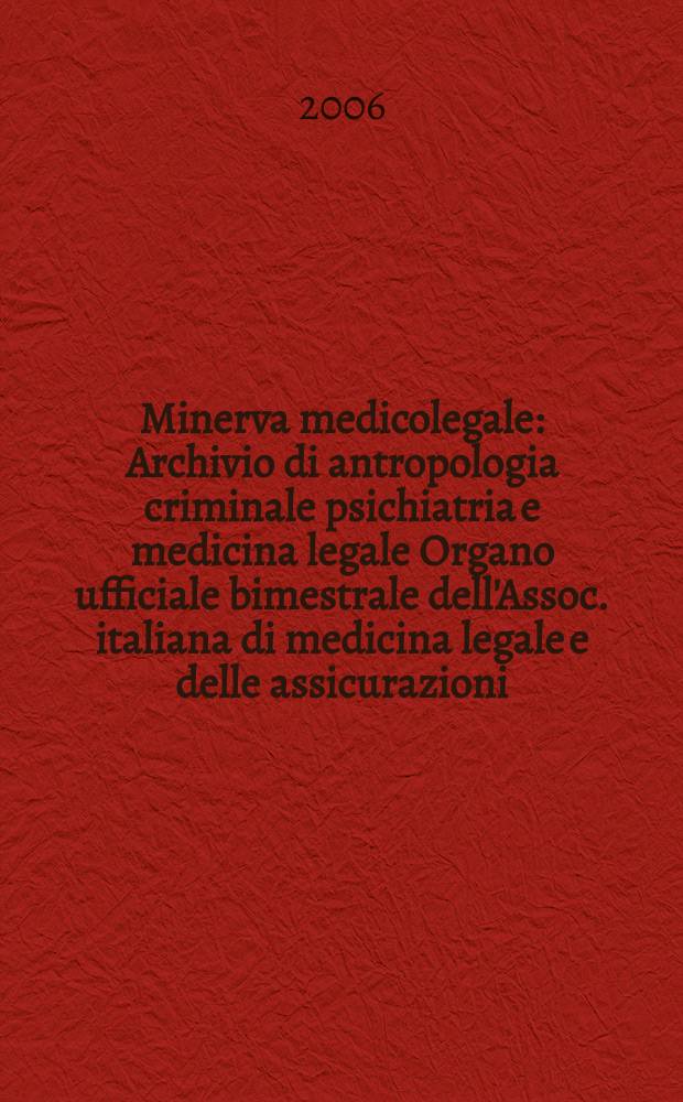 Minerva medicolegale : Archivio di antropologia criminale psichiatria e medicina legale Organo ufficiale bimestrale dell'Assoc. italiana di medicina legale e delle assicurazioni. Vol. 126, № 2