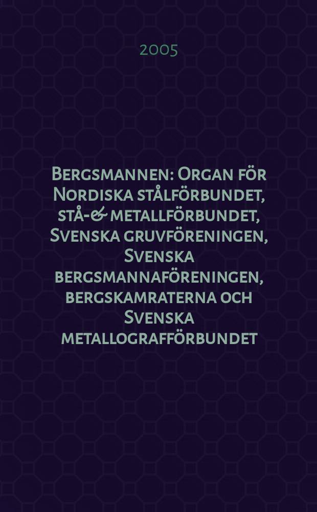 Bergsmannen : Organ för Nordiska stålförbundet, stål- & metallförbundet, Svenska gruvföreningen, Svenska bergsmannaföreningen, bergskamraterna och Svenska metallografförbundet. 2005, №4