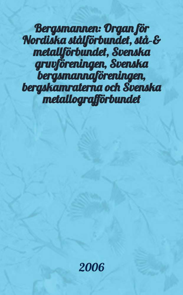 Bergsmannen : Organ för Nordiska stålförbundet, stål- & metallförbundet, Svenska gruvföreningen, Svenska bergsmannaföreningen, bergskamraterna och Svenska metallografförbundet. 2006, № 1