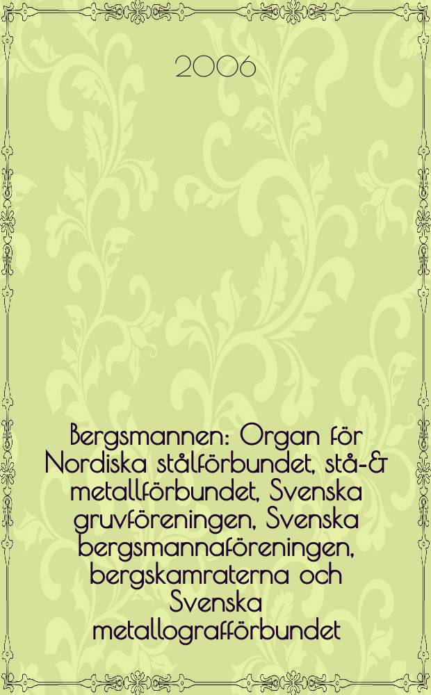 Bergsmannen : Organ för Nordiska stålförbundet, stål- & metallförbundet, Svenska gruvföreningen, Svenska bergsmannaföreningen, bergskamraterna och Svenska metallografförbundet. 2006, № 2